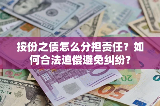 北京按份之债怎么分担责任？如何合法追偿避免纠纷？