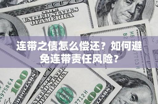 北京连带之债怎么偿还？如何避免连带责任风险？