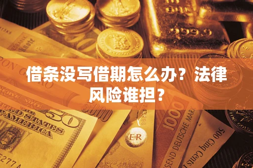 北京借条没写借期怎么办？法律风险谁担？
